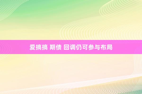 爱搞搞 期债 回调仍可参与布局