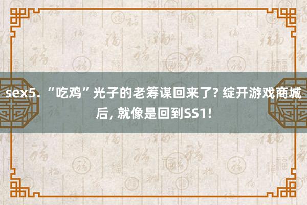 sex5. “吃鸡”光子的老筹谋回来了? 绽开游戏商城后, 就像是回到SS1!