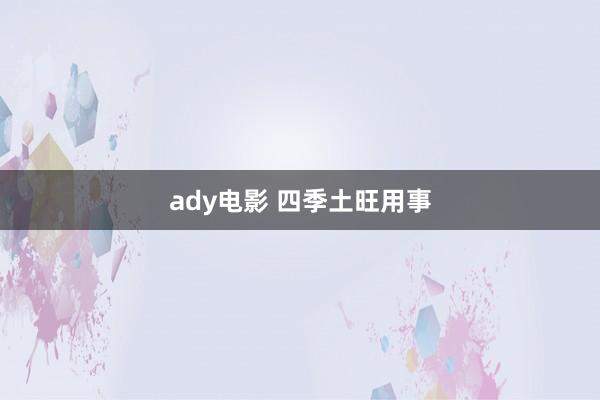 ady电影 四季土旺用事
