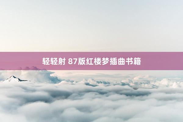 轻轻射 87版红楼梦插曲书籍
