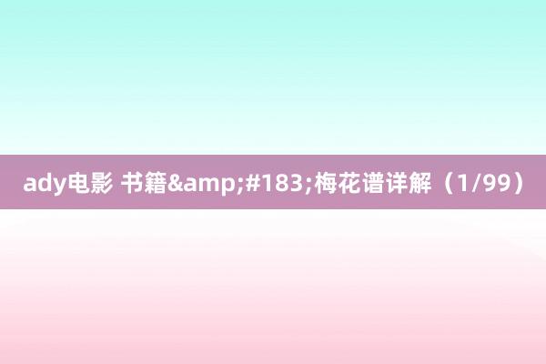 ady电影 书籍&#183;梅花谱详解（1/99）